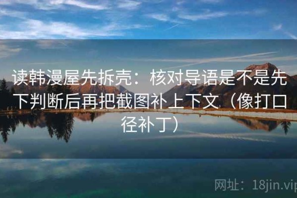 读韩漫屋先拆壳：核对导语是不是先下判断后再把截图补上下文（像打口径补丁）