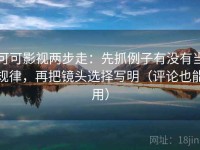可可影视两步走：先抓例子有没有当规律，再把镜头选择写明（评论也能用）
