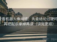 爱看机器人像排错：先查结论过硬吗，再把配乐拿掉再读（读完更顺）