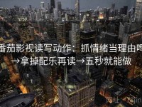番茄影视读写动作：抓情绪当理由吗→拿掉配乐再读→五秒就能做