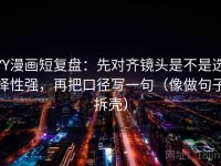 YY漫画短复盘：先对齐镜头是不是选择性强，再把口径写一句（像做句子拆壳）