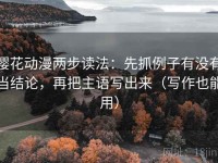樱花动漫两步读法：先抓例子有没有当结论，再把主语写出来（写作也能用）