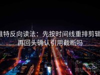 推特反向读法：先按时间线重排剪辑，再回头确认引用截断吗