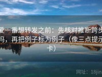 爱一番想转发之前：先核对推断跨步吗，再把例子标为例子（像三点提示卡）