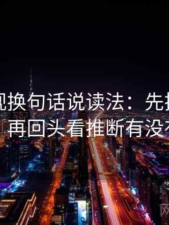 可可影视换句话说读法：先把条件补成清单，再回头看推断有没有跨一步
