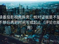 读番茄影视先拆壳：核对证据是不是不够后再把时间写成起止（评论也能用）