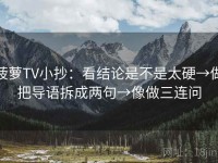 菠萝TV小抄：看结论是不是太硬→做把导语拆成两句→像做三连问