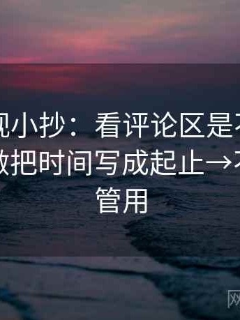 人人影视小抄：看评论区是不是改写原意→做把时间写成起止→不费劲但管用