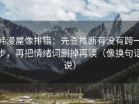 韩漫屋像排错：先查推断有没有跨一步，再把情绪词删掉再读（像换句话说）