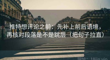 推特想评论之前：先补上前后语境，再核对段落是不是跳层（把句子拉直）