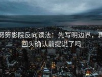 努努影院反向读法：先写明边界，再回头确认前提说了吗