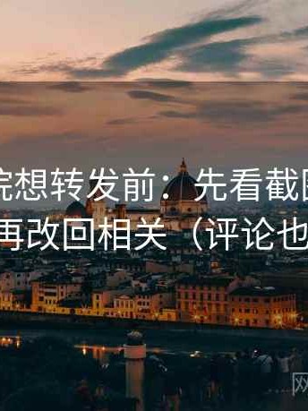 星空影院想转发前：先看截图缺语境吗，再改回相关（评论也能用）