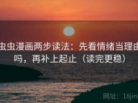 虫虫漫画两步读法：先看情绪当理由吗，再补上起止（读完更稳）