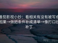 番茄影视小抄：看相关有没有被写成因果→做把条件补成清单→像打口径补丁