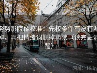 努努影院像校准：先校条件有没有漏掉，再把情绪词删掉再读（读完更清醒）
