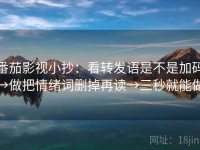 番茄影视小抄：看转发语是不是加码→做把情绪词删掉再读→三秒就能做
