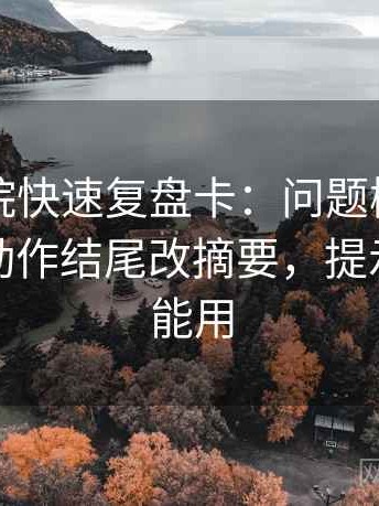 欧乐影院快速复盘卡：问题概率被说死吗，动作结尾改摘要，提示写作也能用