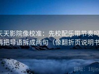 天天影院像校准：先校配乐带节奏吗，再把导语拆成两句（像翻折页说明书）