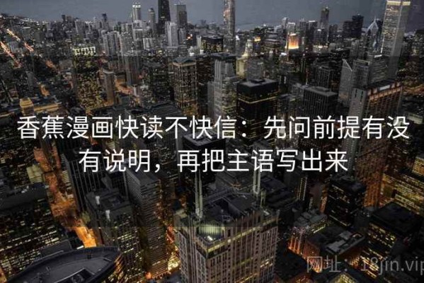 香蕉漫画快读不快信：先问前提有没有说明，再把主语写出来