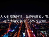 人人影视像排错：先查热度放大吗，再把情绪词拿掉（写作也能用）