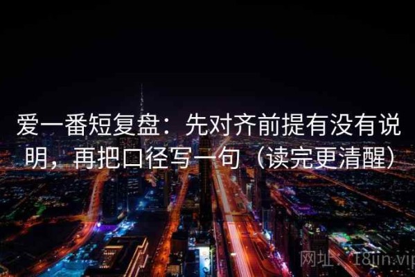 爱一番短复盘：先对齐前提有没有说明，再把口径写一句（读完更清醒）