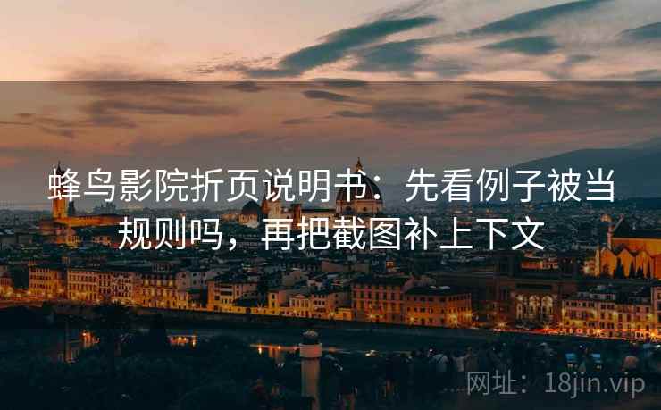 蜂鸟影院折页说明书:先看例子被当规则吗,再把截图补上下文 蜂鸟影院折页说明书:先看例子被当规则吗,再把截图补上下文