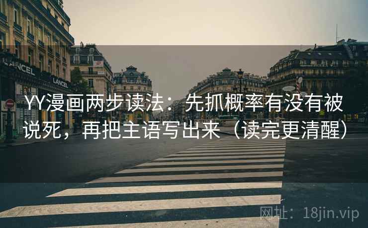 YY漫画两步读法：先抓概率有没有被说死，再把主语写出来（读完更清醒）